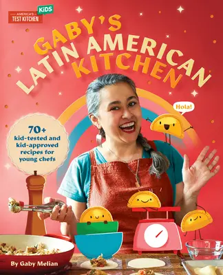 La cocina latinoamericana de Gaby: 70 recetas probadas y aprobadas por niños para jóvenes chefs - Gaby's Latin American Kitchen: 70 Kid-Tested and Kid-Approved Recipes for Young Chefs