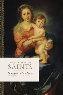 Santos transformadores: De España a la Nueva España - Transforming Saints: From Spain to New Spain