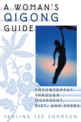 Guía de Qigong para la Mujer: Empoderamiento a través del movimiento, la dieta y las hierbas - A Woman's Qigong Guide: Empowerment Through Movement, Diet, and Herbs