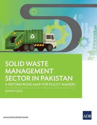 El sector de la gestión de residuos sólidos en Pakistán: Una hoja de ruta para la reforma dirigida a los responsables políticos - Solid Waste Management Sector in Pakistan: A Reform Road Map for Policy Makers