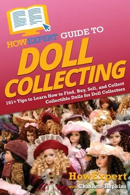 CómoGuía del experto en coleccionismo de muñecas: 101+ Consejos para Aprender a Encontrar, Comprar, Vender y Coleccionar Muñecas de Colección para Coleccionistas de Muñecas - HowExpert Guide to Doll Collecting: 101+ Tips to Learn How to Find, Buy, Sell, and Collect Collectible Dolls for Doll Collectors