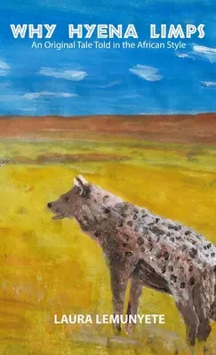 Por qué cojea la hiena: Un cuento original contado al estilo africano: - Why Hyena Limps: An Original Tale Told in the Africian Style: