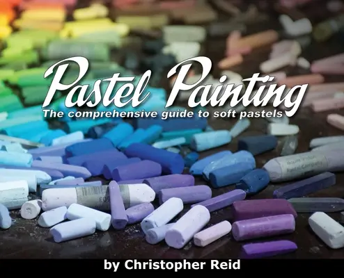 Pintura al pastel: La guía completa de los pasteles blandos - Pastel Painting: The comprehensive guide to soft pastels