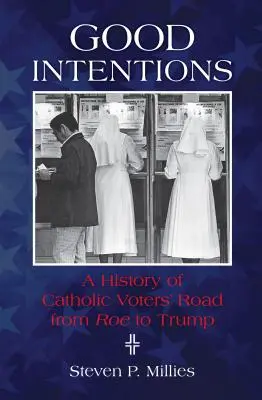Buenas intenciones: Una historia del camino de los votantes católicos de Roe a Trump - Good Intentions: A History of Catholic Voters' Road from Roe to Trump