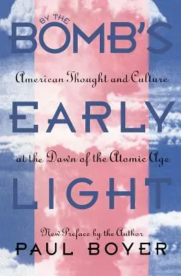 A la luz de la bomba: Pensamiento y cultura estadounidenses en los albores de la era atómica - By the Bomb's Early Light: American Thought and Culture At the Dawn of the Atomic Age