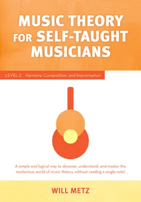 Teoría musical para el músico autodidacta: Nivel 2: Armonía, composición e improvisación - Music Theory for the Self-Taught Musician: Level 2: Harmony, Composition, and Improvisation