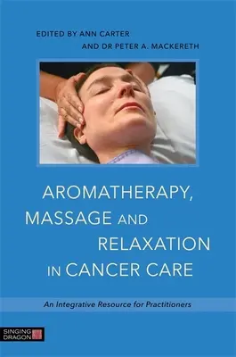 Aromaterapia, masaje y relajación en el tratamiento del cáncer: Un recurso integrador para profesionales - Aromatherapy, Massage and Relaxation in Cancer Care: An Integrative Resource for Practitioners