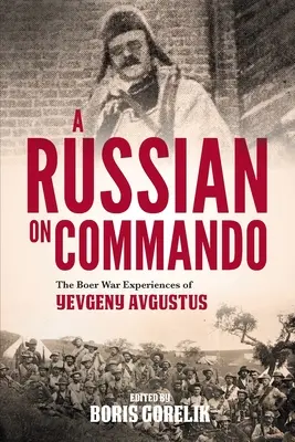 UN RUSO EN COMANDO - Las experiencias de Yevgeny Avgustus en la Guerra de los Boers - A RUSSIAN ON COMMANDO - The Boer War Experiences of Yevgeny Avgustus