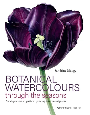 Acuarelas botánicas a través de las estaciones: Guía para pintar flores y plantas durante todo el año - Botanical Watercolours Through the Seasons: An All-Year-Round Guide to Painting Flowers and Plants