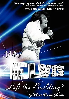 Por qué Elvis abandonó el edificio: Revelando Siete Años Perdidos: El Niño, el Hombre, la Verdad - Why Elvis Left the Building: Revealing Seven Lost Years: The Child, the Man, the Truth