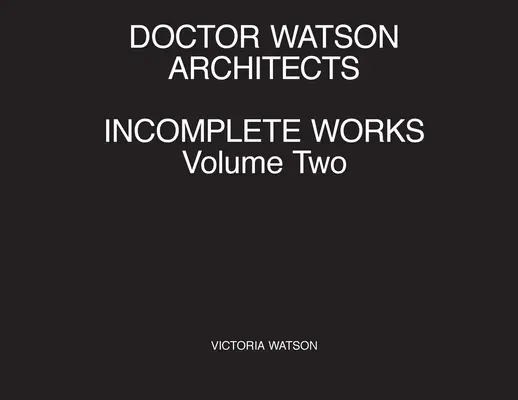 Doctor Watson Architects Obras Incompletas Volumen Dos - Doctor Watson Architects Incomplete Works Volume Two