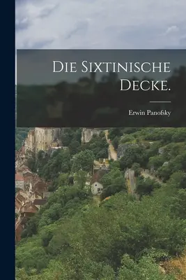 La cubierta sixtina. - Die sixtinische Decke.