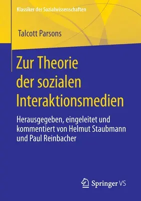 Zur Theorie Der Sozialen Interaktionsmedien: Herausgegeben, Eingeleitet und Kommentiert Von Helmut Staubmann und Paul Reinbacher - Zur Theorie Der Sozialen Interaktionsmedien: Herausgegeben, Eingeleitet Und Kommentiert Von Helmut Staubmann Und Paul Reinbacher