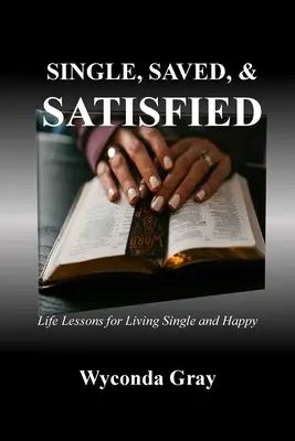 Soltera, salvada y satisfecha: Lecciones de vida para vivir soltero y feliz - Single, Saved, and Satisfied: Life Lessons for Living Single and Happy