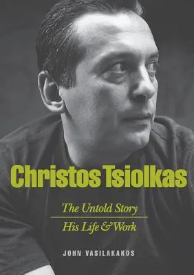 Christos Tsiolkas - La historia jamás contada: Su vida y su obra - Christos Tsiolkas - The Untold Story: His Life and His Work