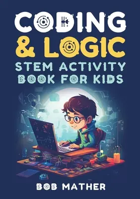 Libro de Actividades STEM de Codificación y Lógica para Niños: Aprende a codificar con actividades de lógica y codificación para niños (Codificación para principiantes absolutos) - Coding & Logic STEM Activity Book for Kids: Learn to Code with Logic and Coding Activities for Kids (Coding for Absolute Beginners)