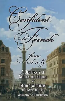 FRANCÉS CONFIDENTE de la A a la Z: Diccionario de sutilezas y dificultades - CONFIDENT FRENCH from A to Z: A Dictionary of Niceties and Pitfalls