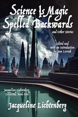 La ciencia es magia deletreada al revés y otros relatos: Jacqueline Lichtenberg Collected, Libro Uno - Science Is Magic Spelled Backwards and Other Stories: Jacqueline Lichtenberg Collected, Book One