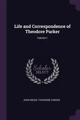 Vida y correspondencia de Theodore Parker; Volumen 1 - Life and Correspondence of Theodore Parker; Volume 1