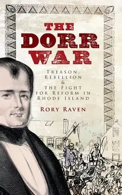 La guerra de Dorr: traición, rebelión y la lucha por la reforma en Rhode Island - The Dorr War: Treason, Rebellion & the Fight for Reform in Rhode Island