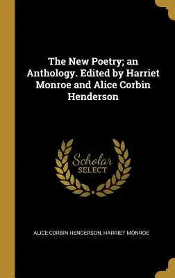 La Nueva Poesía; una Antología. Editado por Harriet Monroe y Alice Corbin Henderson - The New Poetry; an Anthology. Edited by Harriet Monroe and Alice Corbin Henderson