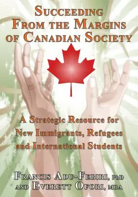 Triunfar desde los márgenes de la sociedad canadiense: Un recurso estratégico para nuevos inmigrantes, refugiados y estudiantes internacionales - Succeeding from the Margins of Canadian Society: A Strategic Resource for New Immigrants, Refugees and International Students