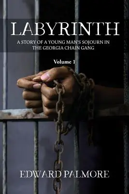 Laberinto: Volume 1: A STORY OF A YOUNG MAN'S SOJOURN IN THE GEORGIA CHAIN GANG - Labyrinth: Volume 1: A STORY OF A YOUNG MAN'S SOJOURN IN THE GEORGIA CHAIN GANG