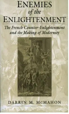 Enemigos de la Ilustración: La contrailustración francesa y la construcción de la modernidad - Enemies of the Enlightenment: The French Counter-Enlightenment and the Making of Modernity