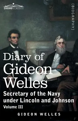 Diario de Gideon Welles, Volumen III: Secretario de Marina bajo Lincoln y Johnson - Diary of Gideon Welles, Volume III: Secretary of the Navy under Lincoln and Johnson