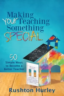 Cómo hacer de su enseñanza algo especial: 50 formas sencillas de ser mejor profesor - Making Your Teaching Something Special: 50 Simple Ways to Become a Better Teacher