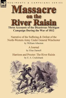 Masacre en el río Raisin: Tres relatos de la desastrosa campaña de Michigan durante la Guerra de 1812 - Massacre on the River Raisin: Three Accounts of the Disastrous Michigan Campaign During the War of 1812