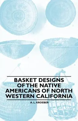 Diseños De Cestas De Los Nativos Americanos Del Noroeste De California - Basket Designs Of The Native Americans Of North Western California