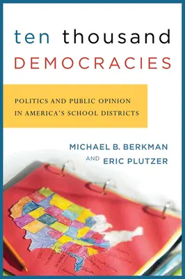 Diez mil democracias: Política y opinión pública en los distritos escolares de Estados Unidos - Ten Thousand Democracies: Politics and Public Opinion in America's School Districts