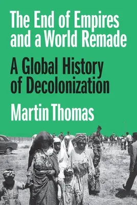 El fin de los imperios y un mundo rehecho: Una historia global de la descolonización - The End of Empires and a World Remade: A Global History of Decolonization