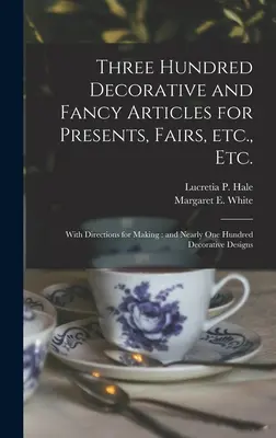 La historia de Peter Parker y Sarah Ruggles en Roxbury, Massachusetts, y de sus antepasados y descendientes, con los mejores deseos del autor - Three Hundred Decorative and Fancy Articles for Presents, Fairs, Etc., Etc.; With Directions for Making: and Nearly One Hundred Decorative Designs