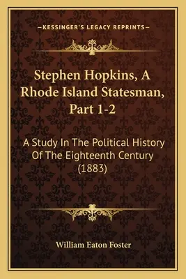 Stephen Hopkins, un estadista de Rhode Island, 1-2ª parte: Un estudio de la historia política del siglo XVIII (1883) - Stephen Hopkins, A Rhode Island Statesman, Part 1-2: A Study In The Political History Of The Eighteenth Century (1883)