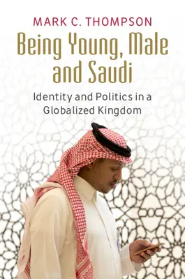 Ser joven, varón y saudí: identidad y política en un reino globalizado - Being Young, Male and Saudi: Identity and Politics in a Globalized Kingdom