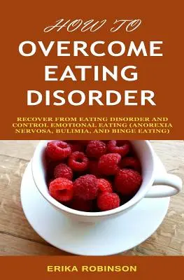 Cómo Superar el Trastorno Alimenticio: Recuperarse del Trastorno Alimenticio y Controlar el Comer Emocional - How to Overcome Eating Disorder: Recover from Eating Disorder and Control Emotional Eating