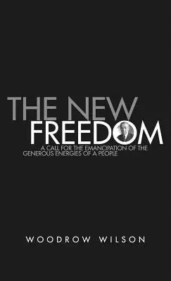 La nueva libertad: Colección de discursos de Woodrow Wilson publicados en 1913 - The New Freedom: A Collection of Woodrow Wilson's Speeches Published in 1913