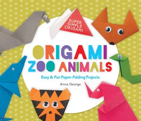 Animales del zoo de origami: Proyectos fáciles y divertidos - Origami Zoo Animals: Easy & Fun Paper-Folding Projects