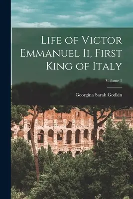 Vida de Víctor Manuel Ii, Primer Rey de Italia; Volumen 1 - Life of Victor Emmanuel Ii, First King of Italy; Volume 1