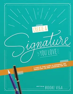 Crea Una Firma Que Te Encante: Guía paso a paso para diseñar y perfeccionar la mejor firma para ti - Create A Signature You Love: A Step-by-step Guide to Designing and Perfecting the Best Signature for You