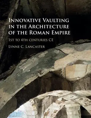 Bóvedas innovadoras en la arquitectura del Imperio Romano: siglos I-IV d.C. - Innovative Vaulting in the Architecture of the Roman Empire: 1st to 4th Centuries Ce