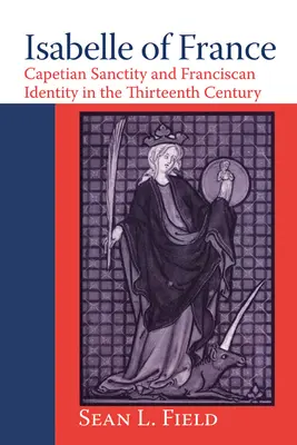 Isabel de Francia: Santidad capeta e identidad franciscana en el siglo XIII - Isabelle of France: Capetian Sanctity and Franciscan Identity in the Thirteenth/Century