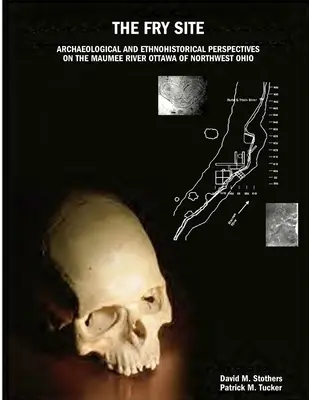 The Fry Site: Perspectivas arqueológicas y etnohistóricas sobre el río Maumee Ottawa del noroeste de Ohio - The Fry Site: Archaeological and Ethnohistorical Perspectives on the Maumee River Ottawa of Northwest Ohio