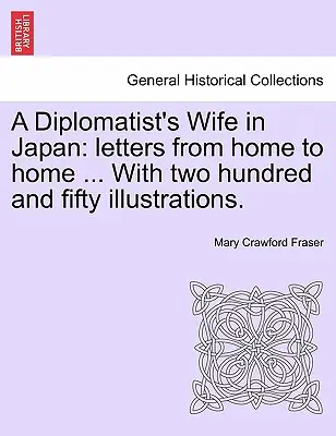 La mujer de un diplomático en Japón: Cartas de Casa a Casa ... con Doscientas Cincuenta Ilustraciones. - A Diplomatist's Wife in Japan: Letters from Home to Home ... with Two Hundred and Fifty Illustrations.