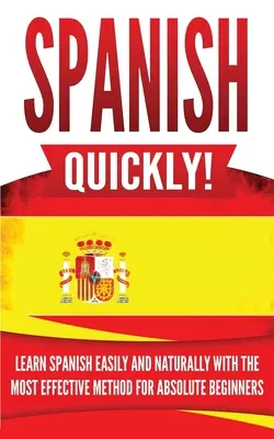 ¡Español Rápido! Aprende español fácil y naturalmente con el método más eficaz para principiantes absolutos - Spanish Quickly!: Learn Spanish Easily and Naturally with the Most Effective Method for Absolute Beginners