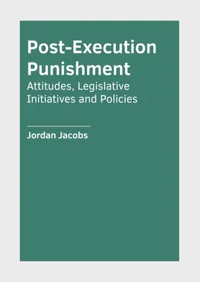 Penas Posteriores a la Ejecución: Actitudes, Iniciativas Legislativas y Políticas - Post-Execution Punishment: Attitudes, Legislative Initiatives and Policies