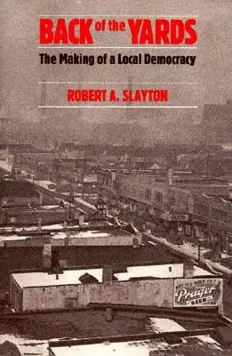 Back of the Yards: La formación de una democracia local - Back of the Yards: The Making of a Local Democracy