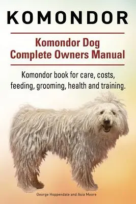 Komondor. Komondor Perro Manual Completo del Propietario. Komondor libro para el cuidado, los costos, la alimentación, el aseo, la salud y la formación. - Komondor. Komondor Dog Complete Owners Manual. Komondor book for care, costs, feeding, grooming, health and training.